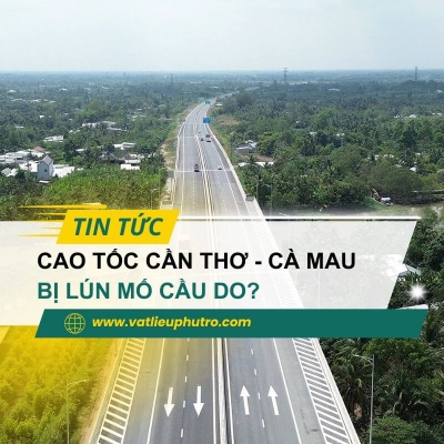 CAO TỐC CẦN THƠ - CÀ MAU BỊ LÚN MỐ CẦU DO ĐÂU?