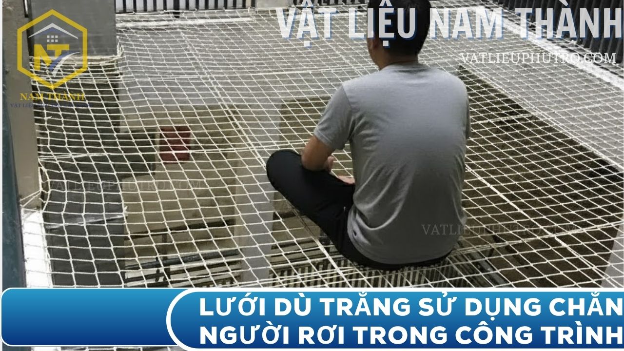 Lưới dù trắng chắn người rơi trong công trình xây dựng, chịu lực cao, đảm bảo an toàn cho công nhân – Vật tư Nam Thành