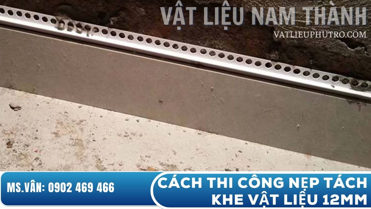 Thi công nẹp tách khe vật liệu 12mm