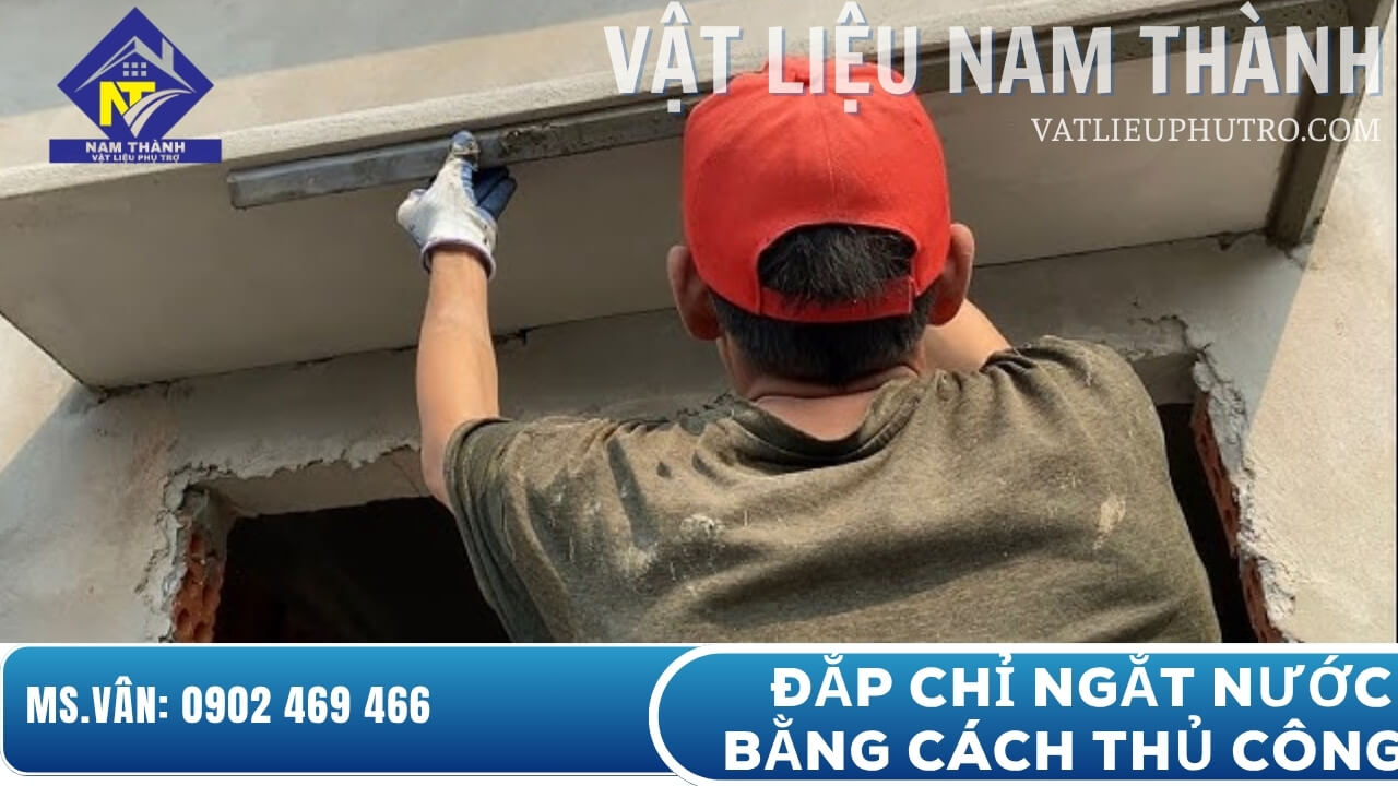 Đắp chỉ ngắt nước bằng cách thủ công